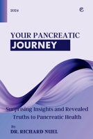 Your Pancreatic Journey: Surprising Insights and Revealed Truths to Pancreatic Health B0CTXPN929 Book Cover