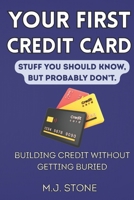 Your First Credit Card-Stuff You Should Know, But Probably Don’t: Building Credit Without Getting Buried B0GQ8G8DCM Book Cover