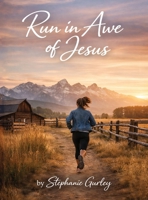 Run in Awe of Jesus: Where love deepens, Awe Awakens and Faith Endures B0H89QNSV4 Book Cover