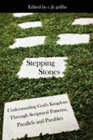 Stepping Stones: Understanding God's Kingdom Through Scriptural Patterns, Parallels and Parables 1425973515 Book Cover
