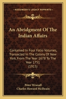 An Abridgment Of The Indian Affairs: Contained In Four Folio Volumes, Transacted In The Colony Of New York, From The Year 1678 To The Year 1751 1017707405 Book Cover