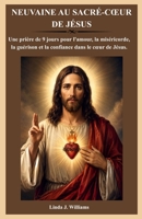 NEUVAINE AU SACRÉ-CŒUR DE JÉSUS: Une prière de 9 jours pour l'amour, la miséricorde, la guérison et la confiance dans le cœur de Jésus. (French Edition) B0HFGPSVHR Book Cover