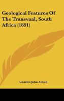 Geological Features Of The Transvaal, South Africa 1120623898 Book Cover