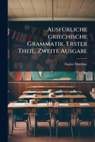 Ausfürliche griechische Grammatik, Erster Theil, Zweite Ausgabe 1247983145 Book Cover