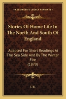 Stories Of Home Life In The North And South Of England: Adapted For Short Readings At The Sea Side And By The Winter Fire 1104245965 Book Cover