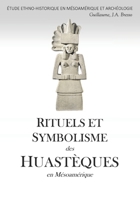 RITUELS ET SYMBOLISME des HUASTÈQUES en Mésoamérique: ÉTUDE ETHNO-HISTORIQUE EN MÉSOAMÉRIQUE ET ARCHÉOLOGIE (French Edition) 2959194039 Book Cover