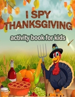 I SPY THANKS GIVING activity book for kids: 100 ACTIVITY PAGES | COLORING , RIDDLES , MAZES , SEARCH WORD , A Fun Learning Activity for Boys , Girls , Toddlers and preschoolers . B08NF369CB Book Cover