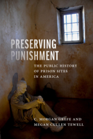 Preserving Punishment: The Public History of Prison Sites in America (Public History in Historical Perspective) B0HGL348DN Book Cover