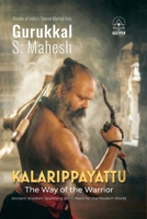 Kalarippayattu - The Way of the Warrior: Ancient Martial Arts Wisdom Spanning 3000 Years for the Mordern World B0H6DTQ3J3 Book Cover