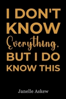 I Don't Know Everything, But I Do Know This B0DYJR6BP8 Book Cover