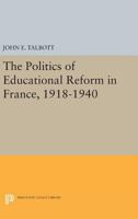 The Politics of Educational Reform in France, 1918-1940 069162190X Book Cover