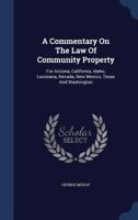 A Commentary On The Law Of Community Property: For Arizona, California, Idaho, Louisiana, Nevada, New Mexico, Texas And Washington B0BQFWPPP7 Book Cover