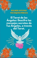 El Tarot de los Ángeles: Descifra los mensajes secretos de Tus Ángeles a través del Tarot.: Tu Guía personal espiritual (Spanish Edition) B0GWQ9ZZ8L Book Cover
