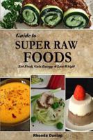 Guide to Super Raw Foods: Eat Fresh, Gain Energy & Lose Weight 1492888982 Book Cover