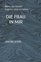 Die Frau in mir: Wenn das Gefühl beginnt, mich zu retten B0FG1G6TXQ Book Cover