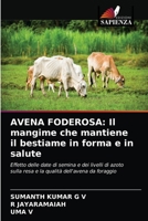 AVENA FODEROSA: Il mangime che mantiene il bestiame in forma e in salute: Effetto delle date di semina e dei livelli di azoto sulla resa e la qualità dell'avena da foraggio 6204082256 Book Cover