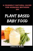 A Friendly Natural Guide For Nursing Mothers On Plant Based Baby Food null Book Cover