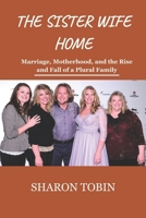 The Sister wife home: Marriage, Motherhood, and the Rise and Fall of a Plural Family B0FJXKY88X Book Cover