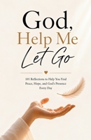 God, Help Me Let Go: 101 Reflections to Help You Find Peace, Hope, and God's Presence Every Day B0H7TBMC4D Book Cover