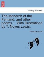 The Monarch of the Fenland, and other poems ... With illustrations by T. Noyes Lewis. 1241543402 Book Cover
