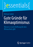 Gute Gründe für Klimaoptimismus: Warum es noch Hoffnung für den Klimaschutz gibt (essentials) 3658506881 Book Cover