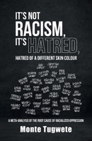 It's Not Racism, It's Hatred, Hatred of a Different Skin Colour: A Meta-Analysis of the Root Cause of Racialized Oppression (Difference: The Missing ... in the Analysis of Skin Colour Oppression) 0228836409 Book Cover