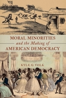 Moral Minorities and the Making of American Democracy 0190609494 Book Cover