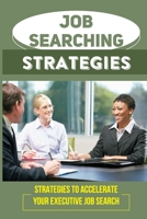 Job Searching Strategies: Strategies To Accelerate Your Executive Job Search: Get Hired Faster B09BF7W643 Book Cover