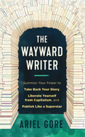 The Wayward Writer: Summon Your Power to Take Back Your Story, Liberate Yourself from Capitalism, and Publish Like a Superstar 1648411843 Book Cover