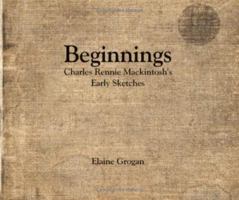 Beginnings: Charles Rennie Mackintosh's Early Sketches 0750654252 Book Cover