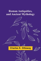 Roman Antiquities, and Ancient Mythology 9357978666 Book Cover