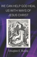 We Can Help God Heal Us With Ways of Jesus Christ B0DQWN1D16 Book Cover