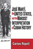 Jose Marti, the United States, and the Marxist Interpretation of Cuban History 0878559760 Book Cover