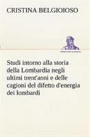 Studi intorno alla storia della Lombardia Full title: Studi intorno alla storia della Lombardia negli ultimi trent'anni e delle cagioni del difetto d' 3849121860 Book Cover