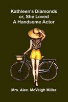 Kathleen's Diamonds; Or, She Loved A Handsome Actor 9371772492 Book Cover