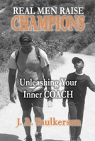 Real Men Raise CHAMPIONS: Unleashing Your Inner COACH: Unleashing Your Inner COACH B0GX2VJD61 Book Cover
