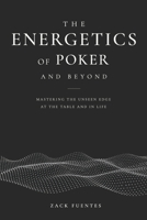 THE ENERGETICS OF POKER AND BEYOND: MASTERING THE UNSEEN EDGE AT THE TABLE AND IN LIFE B0HBG8H2S2 Book Cover