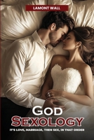 God Sexology: It's Love, Marriage, Then Sex, In That Order B0DSJZ4RMS Book Cover