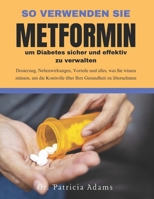 So verwenden Sie Metformin um Diabetes sicher und effektiv zu verwalten: Dosierung, Nebenwirkungen, Vorteile und alles, was Sie wissen müssen, um die ... Gesundheit zu übernehmen (German Edition) B0DRG9BT3Z Book Cover
