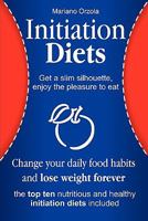 Initiation Diets - Change your daily food habits and lose weight forever: Get a slim silhouette, enjoy the pleasure to eat 1451576870 Book Cover