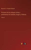 Procesos de las antiguas cortes y parlamentos de Cataluña, Aragon y Valencia: Tomo 4 3368103059 Book Cover
