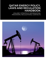 Qatar Energy Policy, Laws and Regulation Handbook: Volume 1 Strategic Information, Programs, Regulations, Contacts 1387870025 Book Cover