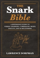 The Snark Bible: A Reference Guide to Verbal Sparring, Comebacks, Irony, Insults, and So Much More 1629144290 Book Cover
