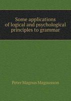 Some Applications Of Logical And Psychological Principles To Grammar 0548297312 Book Cover