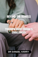 Beyond the bowels: Triumph over Crohn's challenges B0CWDZY3H3 Book Cover