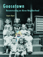 Goosetown: Reconstructing an Akron Neighborhood 1931968705 Book Cover