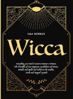 Wicca: Everything you Need to Know to Become a Wiccan. The Principles of Neo-Paganism, Symbolism and Runes, Rituals and Spells and What are the Candles, Herbs and Magical Crystals 1801230404 Book Cover