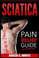 Sciatica: Pain Relief Guide 1539116476 Book Cover