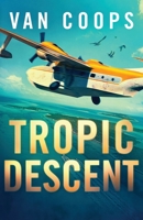 TROPIC DESCENT: A Luke Angel Mystery Thriller (Archangel Aviation Thrillers) 1950669270 Book Cover
