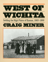West of Wichita: Settling the High Plains of Kansas, 1865-1890 0700603646 Book Cover